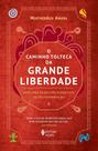 O Caminho Tolteca da Grande Liberdade - Descubra os Quatro Elementos de Transformação
