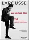 O Cargo é Seu - 150 Respostas Essenciais para Você ser Contratado - Larousse O Cargo é Seu - 150 Respostas Essenciais para Você ser Contratado - Larousse