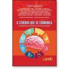 O Cérebro Que Se Comunica - Diálogo entre a neurociência e as diversas ciências - Wak