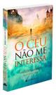 O Céu Não Me Interessa - Romance Espiritual de Umberto Fabbri O Céu Não Me Interessa - Romance Espiritual de Umberto Fabbri