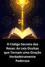 O Código Secreto das Rezas As Leis Ocultas que Tornam uma Oração Verdadeiramente Poderosa O Código Secreto das Rezas As Leis Ocultas que Tornam uma Oração Verdadeiramente Poderosa