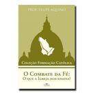 O combate da fé: o que a igreja nos ensina - EDITORA CLÉOFAS O combate da fé: o que a igreja nos ensina - EDITORA CLÉOFAS