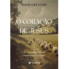 O Coração de Jesus Capa Dura Descobrindo a Infinita Compaixão do Salvador Dane Ortlund O Coração de Jesus Capa Dura Descobrindo a Infinita Compaixão do Salvador Dane Ortlund