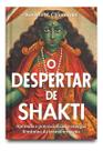O Despertar de Shakti - Aprenda a Potencializar a Energia Feminina da Transformação O Despertar de Shakti - Aprenda a Potencializar a Energia Feminina da Transformação