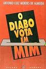 O Diabo Vota Em Mim Almeida,Antônio Luiz Mendes de O Diabo Vota Em Mim Almeida,Antônio Luiz Mendes de