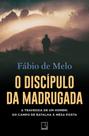 O Discípulo Da Madrugada - A Travessia De Um Homem Do Campo De Batalha À Mesa Posta O Discípulo Da Madrugada - A Travessia De Um Homem Do Campo De Batalha À Mesa Posta