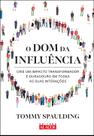 O Dom Da Influência - Crie Um Impacto Transformador e Duradouro Em Todas as Suas Interações