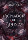 O DOMADOR DE BRUXAS - Trilogia Atman Volume 1 - Cora Félix