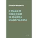 O drama da consciencia na tragedia shakespeariana O drama da consciencia na tragedia shakespeariana
