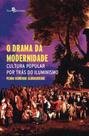 O drama da modernidade: cultura popular por trás do Iluminismo - PACO EDITORIAL