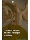 O espírito barroco na arte e educação jesuíticas O espírito barroco na arte e educação jesuíticas
