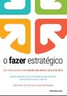 O Fazer Estratégico - Dez Habilidades Para Maior Agilidade e Alta Eficácia O Fazer Estratégico - Dez Habilidades Para Maior Agilidade e Alta Eficácia