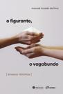 O Figurante, O Vagabundo - Ensaios Mínimos O Figurante, O Vagabundo - Ensaios Mínimos