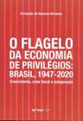 O Flagelo da Economia de Privilégios: Brasil, 1947-2020 - Crescimento, Crise Fiscal e Estagnação