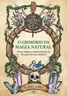 O Grimório da Magia Natural - Rituais Mágicos e Espiritualidade da Terra para Bruxos Solitários O Grimório da Magia Natural - Rituais Mágicos e Espiritualidade da Terra para Bruxos Solitários