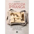 O Grito da Ipiranga - Meio Século de Amizades, Resistência e Luta Numa Vila O Grito da Ipiranga - Meio Século de Amizades, Resistência e Luta Numa Vila