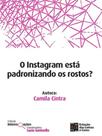 O Instagram está padronizando os rostos - ESTACAO DAS LETRAS E CORES