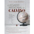 O Legado Missional de Calvino - Michael A. & Jeffrey R. - CULTURA CRISTÃ