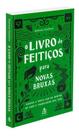 O Livro De Feitiços Para Novas Bruxas - Acesse a Magia Que Há Dentro De Você e Transforme Sua Vida