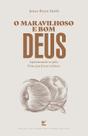 O Maravilhoso e Bom Deus - Editora Vida
