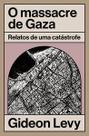 O Massacre de Gaza: Relatos de Uma Catástrofe