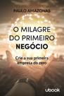 o Milagre Do Primeiro Negócio: Crie a Sua Primeira Empresa Do Zero - UBOOK o Milagre Do Primeiro Negócio: Crie a Sua Primeira Empresa Do Zero - UBOOK