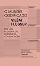 O Mundo Codificado - Por Uma Filosofia Do Design E Da Comunicação