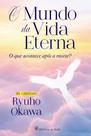 O Mundo Da Vida Eterna - O Que Acontece Após A Morte O Mundo Da Vida Eterna - O Que Acontece Após A Morte