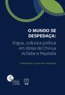 O Mundo se Despedaça: língua, cultura e política em obras de Chinua Achebe e Pepetela - UNB O Mundo se Despedaça: língua, cultura e política em obras de Chinua Achebe e Pepetela - UNB