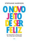 O novo jeito de ser feliz Um guia passo a passo para ter a vida que você deseja
