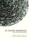 O olhar amoroso - textos sobre arte brasileira O olhar amoroso - textos sobre arte brasileira
