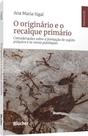 O Originário e o Recalque Primário: Considerações Sobre a Formação do Sujeito Psíquico e as Novas Patologias O Originário e o Recalque Primário: Considerações Sobre a Formação do Sujeito Psíquico e as Novas Patologias