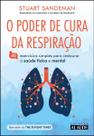 O Poder de Cura da Respiração - 40 Exercícios Simples Para Restaurar a Saúde Física e Mental