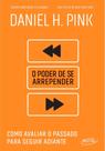 O Poder de Se Arrepender - Como Avaliar o Passado Para Seguir Adiante O Poder de Se Arrepender - Como Avaliar o Passado Para Seguir Adiante