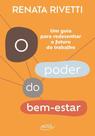 O Poder do Bem-Estar - Um Guia Para Redesenhar o Futuro do Trabalho O Poder do Bem-Estar - Um Guia Para Redesenhar o Futuro do Trabalho