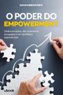 o Poder Do Empowerment: Desburocratizar, Dar Autonomia Às Equipes e Ter Resultados Exponenciais - UBOOK