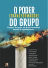O Poder Transformador do Grupo - O Papel do Grupo no Desenvolvimento Pessoal e Organizacional