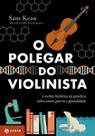 o Polegar Do Violinista - e Outras Histórias Da Genética Sobre Amor, Guerra e Genialidade