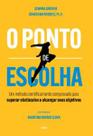 O Ponto de Escolha: Um Método Cientificamente Comprovado para Superar Obstáculos e Alcançar Seus Obj