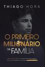 O Primeiro Milionário da Família As decisões práticas de um jovem que rompeu o ciclo da pobreza e se tornou multimilionário O Primeiro Milionário da Família As decisões práticas de um jovem que rompeu o ciclo da pobreza e se tornou multimilionário