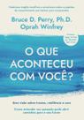 o Que Aconteceu Com Você Uma Visão Sobre Trauma, Resiliência e Cura