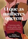 O Que As Mulheres Querem - Conversas Sobre Desejo, Poder, Amor e Amadurecimento