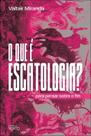 O que é Escatologia - para pensar sobre o fim / Valtair Miranda / Contra o Vento / Novo