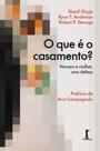 O que é o casamento - Homem e mulher, uma defesa O que é o casamento - Homem e mulher, uma defesa