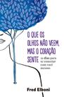 O Que os Olhos Nao Veem, Mas o Coração Sente - 21 Dias Para Se Conectar Com Você Mesmo