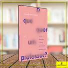 O Que Quer Um Professor - Queixa, Demanda e Desejo na Formação de Professores O Que Quer Um Professor - Queixa, Demanda e Desejo na Formação de Professores