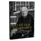 O Rei Dos Dividendos: A Saga Do Filho De Imigrantes Pobres Que Se Tornou O Maior Investidor Pessoa Física Da Bolsa De Valores Brasileira - Livro