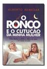 o Ronco e o Cutucão Da Minha Mulher : Uma História Evolutiva e Clínica Do Ronco e Da Apneia Do Sono