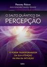 O Salto Quântico da Percepção - O Poder Transformador da Sua Atenção na Era da Intuição O Salto Quântico da Percepção - O Poder Transformador da Sua Atenção na Era da Intuição