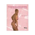 O Segredo Do Corpo Perfeito: Em 220 Perguntas Que Você Gostaria De Fazer - Valéria Aprobato - Ed.Pho - O Segredo Do Corpo Perfeito: Em 220 Perguntas Que Você Gostaria De Fazer - Valéria Aprobato - Ed.Pho -
